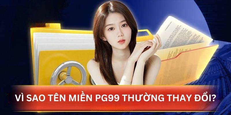 Vì sao tên miền của trang chủ PG99 thường xuyên thay đổi?